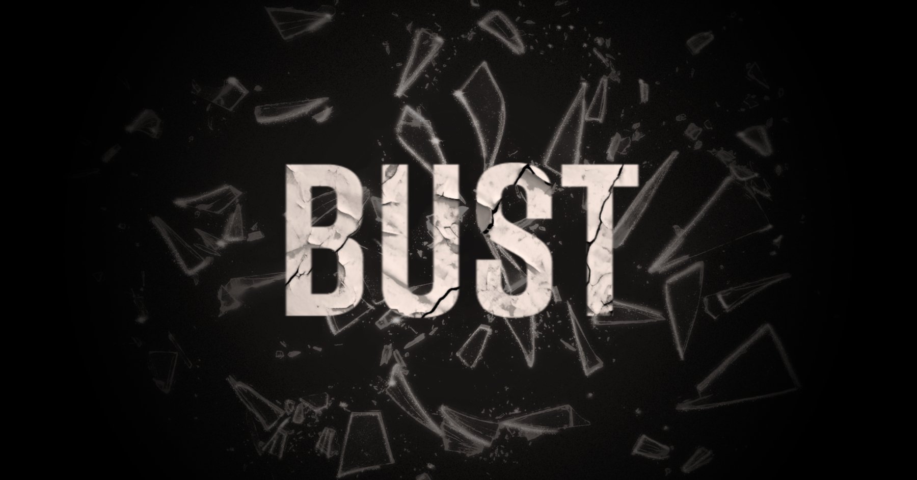 Breaking glass on a black background with text reading "BUST" in uppercase, white font resembling cracked pavement.